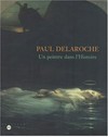 Paul Delaroche - Un peintre dans l'histoire: Nantes, Musée des Beaux-Arts, 22 octobre 1999-17 janvier 2000; Montpellier, pavillon du Musée Fabre, 3 février-23 avril 2000
