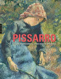 Camille Pissarro, le premier des impressionnistes = Camille Pissarro: The first among the impressionists