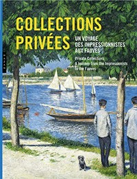 Collections privées - Un voyage des impressionnistes aux fauves = Private collections - A journey from the Impressionists to the Fauves
