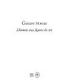 Gustave Moreau : L'homme aux figures de cire [l'exposition "Gustave Moreau : L'homme aux figures de cire" se tient au Musée National Gustave Moreau du 10 février au 17 mai 2010]