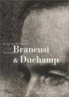 Brancusi & Duchamp: regards historiques : [ouvrage édité à l'occasion de l'exposition "Brancusi et Duchamp", Galerie de l'Atelier Brancusi, 29 mars - 26 juin 2000]