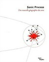 Sonic process: une nouvelle géographie des sons : exposition présentée au Centre Pompidou, Galerie Sud, 16 octobre 2002 - 6 janvier 2003