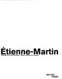 Étienne-Martin: collection du Centre Pompidou - Musée National d'Art Moderne : [cet ouvrage a été publié lors de l'exposition "Étienne-Martin dans les collections du Centre Pompidou, Musée National d'Art Moderne", Galerie du Musée, 23 juin - 13 septembre 2010]