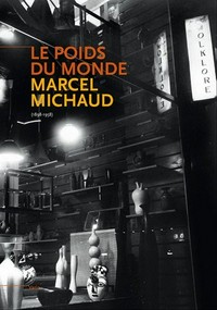 Le poids du monde - Marcel Michaud (1898 - 1958) [le présent ouvrage accompagne l'exposition "Le poids du monde - Marcel Michaud (1898 - 1958)", présentée au Musée des Beaux-Arts de Lyon, du 22 octobre 2011 au 23 janvier 2012]