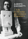 Alberto Giacometti - À la recherche des œuvres disparues (1920-1935)