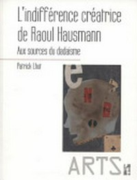 L'indifférence créatrice de Raoul Hausmann: aux sources du dadaïsme