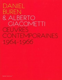 Daniel Buren & Alberto Giacometti: oeuvres contemporaines 1964 - 1966 : [ce livre est publié à l'occasion de l'exposition "Daniel Buren & Alberto Giacometti, oeuvres contemporaines, 1964 - 1966", à la Galerie Kamel Mennour, Paris, du 29 avril au 26 juin 2010]