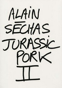 Alain Séchas - Jurassic pork II [publié à l'occasion de l'exposition d'Alain Séchas, "Jurassic pork II" au Palais de Tokyo, Paris, du 31 mars au 5 juin 2005]