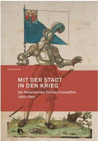 Mit der Stadt in den Krieg: der Reisrodel der Zürcher Constaffel, 1503-1583