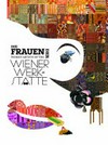 Die Frauen der Wiener Werkstätte = Women artists of the Wiener Werkstätte