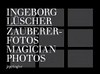 Ingeborg Lüscher - Zaubererfotos [diese Publikation erscheint anlässlich der Ausstellung "Ingeborg Lüscher - Zaubererfotos", Kunstmuseum Luzern, 6.2. - 18.4.2010] = Ingeborg Lüscher - Magician photos
