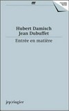 Hubert Damisch - Jean Dubuffet: entrée en matière : correspondance 1961-1985, textes 1961-2014