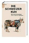 Die Schweizer Kuh: Kult und Vermarktung eines nationalen Symbols