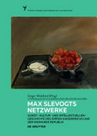 Max Slevogts Netzwerke: Kunst-, Kultur- und Intellektuellengeschichte des späten Kaiserreichs und der Weimarer Republik