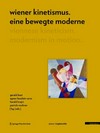 Wiener Kinetismus - eine bewegte Moderne [diese Publikation erscheint anlässlich der Ausstellung "Dynamik! Kubismus, Futurismus, Kinetismus", Belvedere Wien, 10. Februar - 5. Juni 2011] = Viennese kineticism - modernism in motion