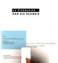 Le Corbusier und die Schweiz: Dokumente einer schwierigen Beziehung