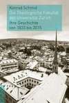Die Theologische Fakultät der Universität Zürich: Ihre Geschichte von 1833 bis 2015
