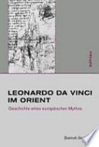 Leonardo da Vinci im Orient: Geschichte eines europäischen Mythos