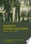 Museen im Nationalsozialismus: Akteure - Orte - Politik