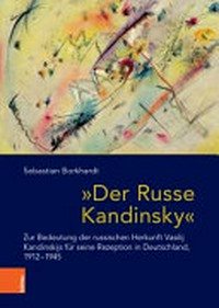 "Der Russe Kandinsky" zur Bedeutung der russischen Herkunft Vasilij Kandinskijs für seine Rezeption in Deutschland, 1912-1945