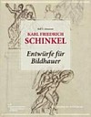 Karl Friedrich Schinkel - Entwürfe für Bildhauer: eine Studioausstellung des Berliner Kupferstichkabinetts in der Alten Nationalgalerie