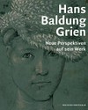 Hans Baldung Grien - Neue Perspektiven auf sein Werk