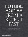 Future bodies from a recent past: Skulptur, Technologie, Körper seit den 1950er-Jahren