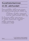 Kunsthistorikerinnen im 20. Jahrhundert: Institutionen, Strukturen, Handlungsräume Kunsthistorikerinnen im 20. Jahrhundert: Institutionen, Strukturen, Handlungsräume
