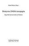 Dionysius DADA Areopagita: Hugo Ball und die Kritik der Moderne