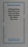 Schlangenlinien: Max von Moos, André Thomkins, Aldo Walker, Max Ernst = Serpentine lines