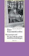 Über Giacometti reden: Begegnungen mit Eberhard W. Kornfeld und Ernst Scheidegger
