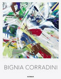 Bignia Corradini - Malerei, 2000-2018 = Bignia Corradini - Painting, 2000-2018