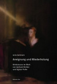 Aneignung und Wiederholung: Bilddiskurse im Werk von Gerhard Richter und Sigmar Polke