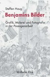 Benjamins Bilder: Grafik, Malerei und Fotografie in der 'Passagenarbeit'