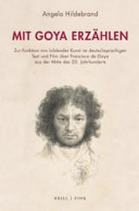 Mit Goya erzählen: zur Funktion von bildender Kunst im deutschsprachigen Text und Film über Francisco de Goya aus der Mitte des 20. Jahrunderts