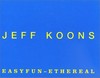 Jeff Koons, Easyfun - Ethereal [diese Publikation erscheint anläßlich der Ausstellung "Easyfun-Ethereal", Deutsche Guggenheim Berlin, 27. Oktober 2000 - 14. Januar 2001]