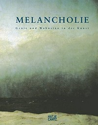 Melancolie: Genie und Wahnsinn in der Kunst : Galeries Nationales du Grand Palais, Paris (10. Oktober 2005 bis 16. Januar 2006), Neue Nationalgalerie, Berlin (17. Februar bis 7. Mai 2006)