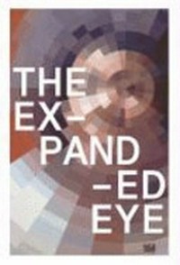 The expanded eye: sehen - entgrenzt und verflüssigt : [diese Publikation erscheint anlässlich der Ausstellung "The expanded eye : Sehen - entgrenzt und verflüssigt", Kunsthaus Zürich, 16. Juni bis 3. September 2006]