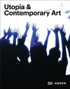 Utopia & contemporary art [this book is published in conjunction with the three-year exhibition project "Utopia" (2009 - 2011) at Arken Museum of Modern Art, Ishøj]