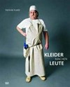 Kleider machen Leute [diese Publikation erscheint anlässlich der Ausstellung "Kleider machen Leute", Deutsches Hygiene-Museum, Dresden, 4. Mai - 29. Juli 2012]