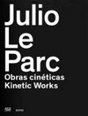 Julio Le Parc - Kinetic works: works by Julio Le Parc in the Daros Latinamerica Collection : Casa Daros, Rio de Janeiro, October 11, 2013 - February 16, 2014 = Julio Le Parc - Obras cinéticas