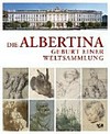 Die Gründung der Albertina: 100 Meisterwerke der Sammlung : [diese Publikation erscheint anlässlich der Ausstellung "Die Gründung der Albertina", Albertina, Wien, 14.3. bis 29.6.2014]