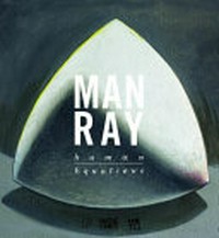 Man Ray - Human Equαtiøns: a journey from mathematics to Shakespeare : [this catalogue is published in conjunction with the exhibition "Man Ray - Human equations : a journey from mathematics to Shakespeare", organized by the Phillips Collection, Washington, D.C. and the Israel Museum, Jerusalem, The Phillips Collection, Washington, D.C., February 7 - May 10, 2015, Ny Carlsberg Glyptotek, Copenhagen, June 11 - September 20, 2015, The Israel Museum, Jerusalem, October 20, 2015 - January 23, 2016]