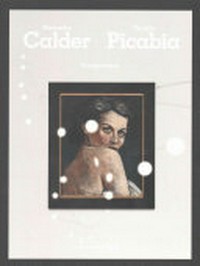 Alexander Calder - Francis Picabia: transparence : [this book is published on the occasion of the exhibition Hauser & Wirth Zürich, "Transparence: Calder, Picabia", 14 June - 25 July 2015]
