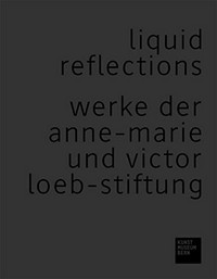 Liquid reflections - Werke der Anne-Marie und Victor Loeb-Stiftung