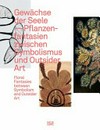 Gewächse der Seele: Pflanzenfantasien zwischen Symbolismus und Outsider Art = Floral fantasies between symbolism and outsider art