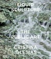 Liquid sculpture - The public art of Cristina Iglesias