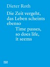 Dieter Roth - Die Zeit vergeht, das Leben scheints ebenso: Fotos und Dokumente = Dieter Roth - Time passes, so does life, it seems