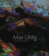 Max Uhlig: Vor der Natur gewachsen [diese Publikation erscheint anlässlich der Ausstellung "Max Uhlig, vor der Natur gewachsen", 1. Juli - 26. Oktober 2014] = Max Uhlig: Grown up in front of nature