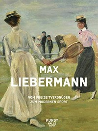 Max Liebermann - vom Freizeitvergnügen zum modernen Sport